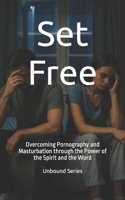 Set Free: Overcoming Pornography and Masturbation through the Power of the Spirit and the Word (Unbound Series) B0G7JY6SM8 Book Cover