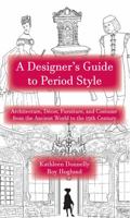 A Designer's Guide to Period Style : Architecture, D?cor, Furniture, and Costume from the Ancient World to the 19th Century 1478640448 Book Cover