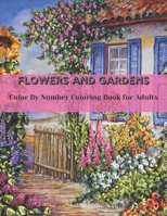 Flowers and Gardens Color By Number Coloring Book for Adults:: An Adult Coloring Book with Fun, Easy, and Relaxing Coloring Pages B09C1FRKWR Book Cover