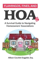 Flamingos, Fines, and HOAs : A Survival Guide to Navigating Homeowners' Associations 1944662928 Book Cover