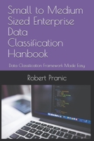 Small to Medium Sized Enterprise Data Classification Hanbook: Data Classification Framework Made Easy B085K9FQ8L Book Cover