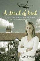 A Maid of Kent: A Novel Set Against the Backdrop of the Falklands War. 145688266X Book Cover