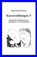 Kurzerzählungen V: Jahrmarkt bei Dämmerung - Antizipation - Beschreibungen 3981914155 Book Cover