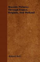 Wayside Pictures Through France, Belgium, and Holland (Classic Reprint) 1241512396 Book Cover