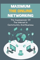 Maximum The Online Networking: The Superpower Of The Internet In Community And Business: Maximum Online Working B09BY5WM51 Book Cover