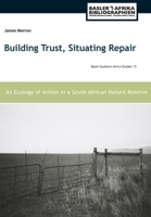 Building Trust, Situating Repair: An Ecology of Action in a South African Nature Reserve 3906927520 Book Cover