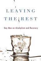 Leaving the Rest: Gay Men on Alcoholism and Sobriety 1936833247 Book Cover