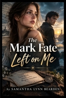 The Mark Fate Left on Me B0HJC3YYRZ Book Cover