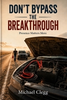 Don’t Bypass the Breakthrough: Presence Matters More B0HC87MVT5 Book Cover
