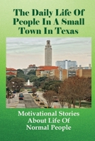 The Daily Life Of People In A Small Town In Texas: Motivational Stories About Life Of Normal People: Heartwarming Stories About Neighbor Love B098JWW1XY Book Cover