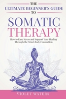 The Ultimate Beginner's Guide to Somatic Therapy: How to Ease Stress and Support Your Healing Through the Mind-Body Connection (Vitality Volumes) 197080713X Book Cover