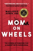 Mom on Wheels: The Power of Purpose for a Parent With Paraplegia 1990688047 Book Cover