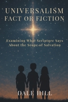 Universalism: Fact or Fiction: Examining What Scripture Says About the Scope of Salvation 1966818440 Book Cover