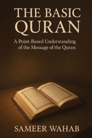 The Basic Quran: A Point Based Understanding of the Message of the Quran B08GDKGBWQ Book Cover