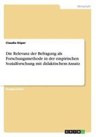 Die Relevanz der Befragung als Forschungsmethode in der empirischen Sozialforschung mit didaktischem Ansatz 3656327017 Book Cover