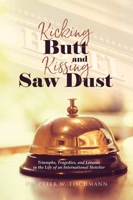 Kicking Butt and Kissing Saw Dust : Triumphs, Tragedies, and Lessons in the Life of an International Hotelier 1960548379 Book Cover