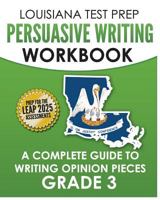 LOUISIANA TEST PREP Persuasive Writing Workbook Grade 3: A Complete Guide to Writing Opinion Pieces 1981441247 Book Cover