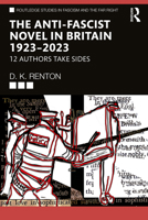 The Anti-Fascist Novel in Britain 1923–2023: 12 Authors Take Sides (Routledge Studies in Fascism and the Far Right) 1041269145 Book Cover