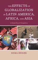 The Effects of Globalization in Latin America, Africa, and Asia: A Global South Perspective 1498525601 Book Cover