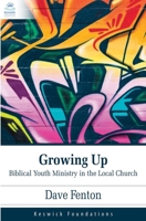 Growing Up: Growing Up Biblical Youth Ministry in the Local Church 1850788073 Book Cover