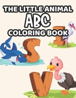The Little Animal ABC Coloring Book: Fun Coloring Sheets With Cute Animal Designs, Alphabets, Animals, And Numbers To Color B08VBJWCCY Book Cover