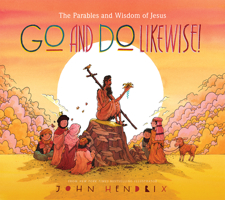 Go and Do Likewise!: The Parables and Wisdom of Jesus 1419737058 Book Cover
