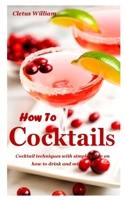 HOW TO COCKTAIL: Cocktail techniques with simple guide on how to drink and mix them B08PJPWHWG Book Cover