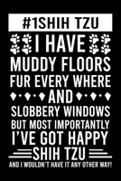 #1 Shih Tzu Mom I Have Muddy Floors Fur Every Where And Slobbery Windows But Most Importantly I've Got Happy Shih Tzu And I Wouldn't Have it any Others Way!: Default Ruled Notebook With An Inspiration 1671348354 Book Cover