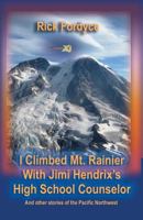 I Climbed Mt. Rainier With Jimi Hendrix's High School Counselor: And Other Stories of the Pacific Northwest 1481176951 Book Cover