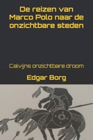 De reizen van Marco Polo naar de onzichtbare steden: Calvijns onzichtbare droom Reis naar het centrum van het onzichtbare wonderverteller (Dutch Edition) B0GPPD919L Book Cover