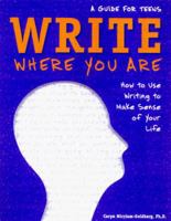 Write Where You Are: How to Use Writing to Make Sense of Your Life : A Guide for Teens 1575420600 Book Cover