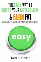 The Easy Way to Boost Your Metabolism and Burn Fat : Balance Your Body for a Better Life 1947850067 Book Cover