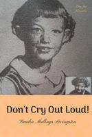 Don't Cry Out Loud!: The Early Life of Sandra Mullings Levingston 1719133905 Book Cover