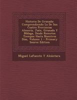 Historia De Granada: Comprendiendo Sus Cuatro Provincias, Almer�a, Jaen [sic], Granada Y M�laga, Desde Remotos Tiempos Hasta Nuestros D�as... 1287433677 Book Cover