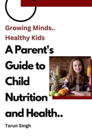 Growing Minds, Healthy Kids A Parent's Guide to Child Nutrition and Health 935868626X Book Cover