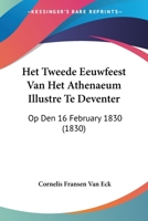 Het Tweede Eeuwfeest Van Het Athenaeum Illustre Te Deventer: Op Den 16 February 1830 (1830) 1161004882 Book Cover