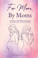 For Moms, By Moms: 13 Real Stories of Pregnancy, Birth, Motherhood, Loss, and Strength B0H144HD96 Book Cover