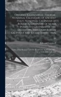 Origines Kalendariae, Italicae, Nundinal Calendars of Ancient Italy, Nundinal Calendar of Romulus, Calendar of Numa Pompilius Calendar of the ... the Roman Calendar From U.C. 4 of Varro, ...; 1013513096 Book Cover