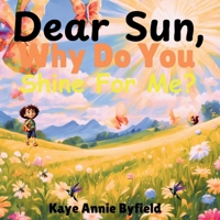 Dear Sun, Why Do You Shine For Me? B0FCFB16BR Book Cover