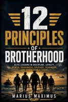 12 Principles of Brotherhood: Elite Lessons in Discipline, Loyalty, Mental Toughness, Courage, Teamwork, and Unbreakable Trust B0H8J283KP Book Cover