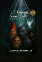 Elfi, Gnomi, Nani e Folletti: Dizionario del Piccolo Popolo B0FY7F6WK2 Book Cover