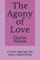 The Agony of Love: A must read pen for every relationship B08NDT5KW4 Book Cover