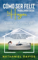 Cómo ser Feliz Trabajando Desde tu Hogar: Encuentra lo que te Apasiona y Empieza a Trabajar desde la Comodidad de tu Casa Hoy Mismo. 2 Libros en 1 - ... y Vivir una Vida Plena 1646944569 Book Cover