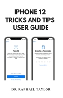 IPHONE 12 TRICKS AND TIPS USER GUIDE: Latest Version of Your iPhone With Step-by-Step Tutorials B09CGMTD2N Book Cover