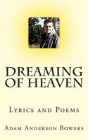 Dreaming Of Heaven: Lyrics and Poems 1492233897 Book Cover