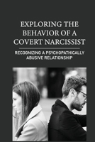 Exploring The Behavior Of A Covert Narcissist: Recognizing A Psychopathically Abusive Relationship: Respond To A Covert Narcissist null Book Cover