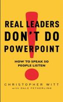 Real Leaders Don't Do PowerPoint: How to Sell Yourself and Your Ideas 0307407705 Book Cover