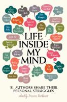 Life Inside My Mind: 31 Authors Share Their Personal Struggles 1481494651 Book Cover