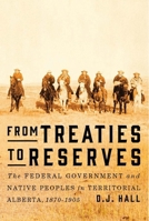 From Treaties to Reserves: The Federal Government and Native Peoples in Territorial Alberta, 1870-1905 0773545956 Book Cover