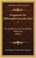 Fragments de Philosophie Sociale, Ou �tudes Sur Les Socialistes Modernes, Vol. 1: Examen Du Syst�me Thalysien (Classic Reprint) 116009456X Book Cover